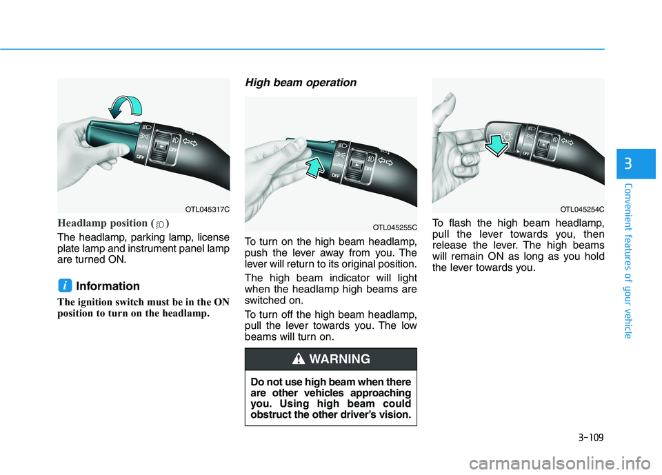 HYUNDAI TUCSON ULTIMATE 2020  Owners Manual 3-109
Convenient features of your vehicle
3
Headlamp position ( )
The headlamp, parking lamp, license
plate lamp and instrument panel lamp
are turned ON.
Information 
The ignition switch must be in th