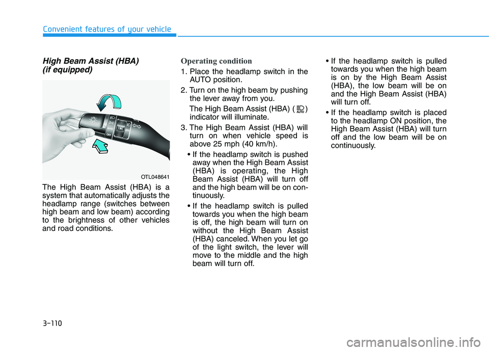 HYUNDAI TUCSON ULTIMATE 2020  Owners Manual 3-110
Convenient features of your vehicle
High Beam Assist (HBA) 
(if equipped)
The High Beam Assist (HBA) is a
system that automatically adjusts the
headlamp range (switches between
high beam and low