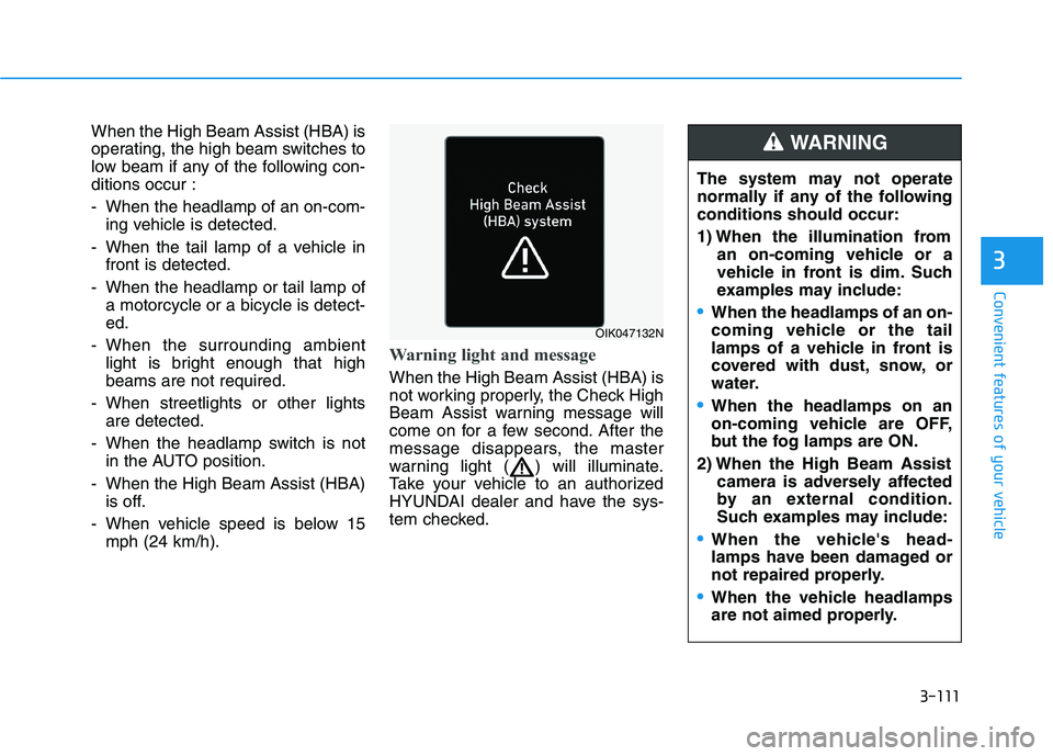 HYUNDAI TUCSON ULTIMATE 2020  Owners Manual 3-111
Convenient features of your vehicle
3
When the High Beam Assist (HBA) is
operating, the high beam switches to
low beam if any of the following con-
ditions occur :
- When the headlamp of an on-c