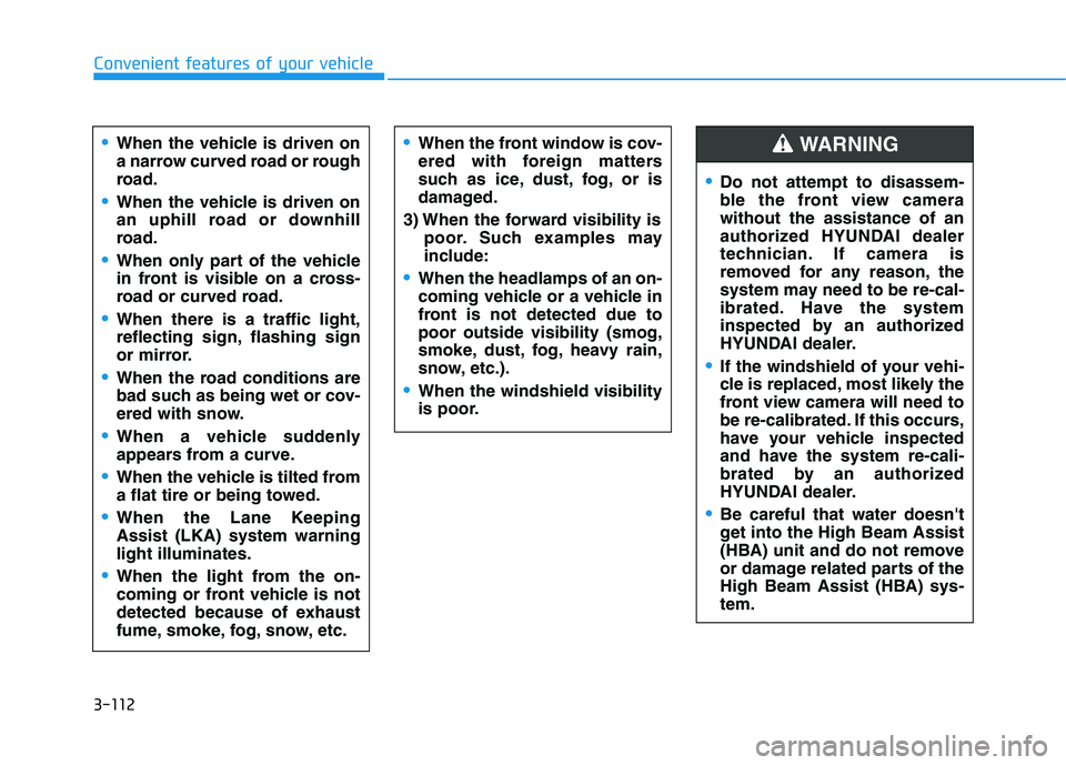 HYUNDAI TUCSON ULTIMATE 2020  Owners Manual 3-112
Convenient features of your vehicle
When the vehicle is driven on
a narrow curved road or rough
road.
When the vehicle is driven on
an uphill road or downhill
road.
When only part of the vehicle