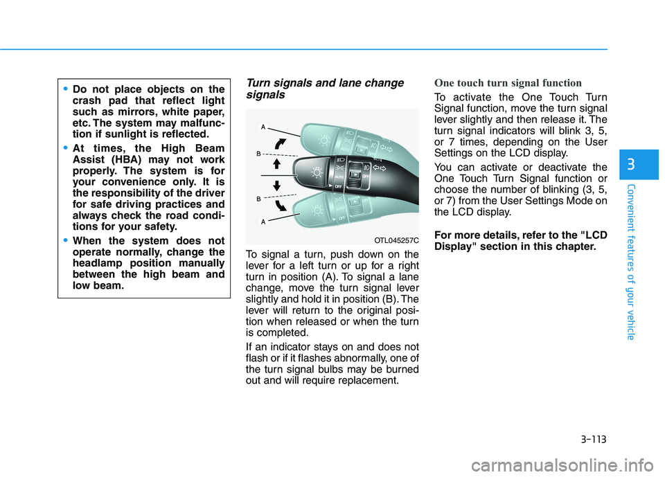 HYUNDAI TUCSON ULTIMATE 2020  Owners Manual 3-113
Convenient features of your vehicle
3
Turn signals and lane change
signals
To signal a turn, push down on the
lever for a left turn or up for a right
turn in position (A). To signal a lane
chang