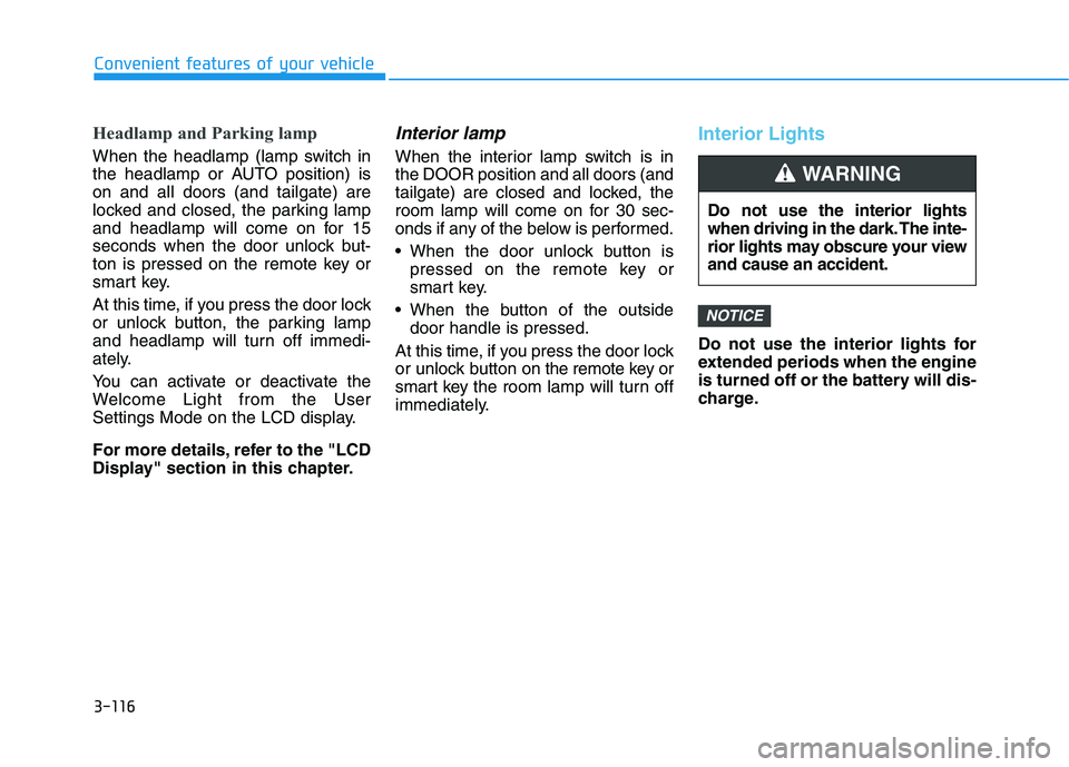 HYUNDAI TUCSON ULTIMATE 2020  Owners Manual 3-116
Convenient features of your vehicle
Headlamp and Parking lamp
When the headlamp (lamp switch in
the headlamp or AUTO position) is
on and all doors (and tailgate) are
locked and closed, the parki
