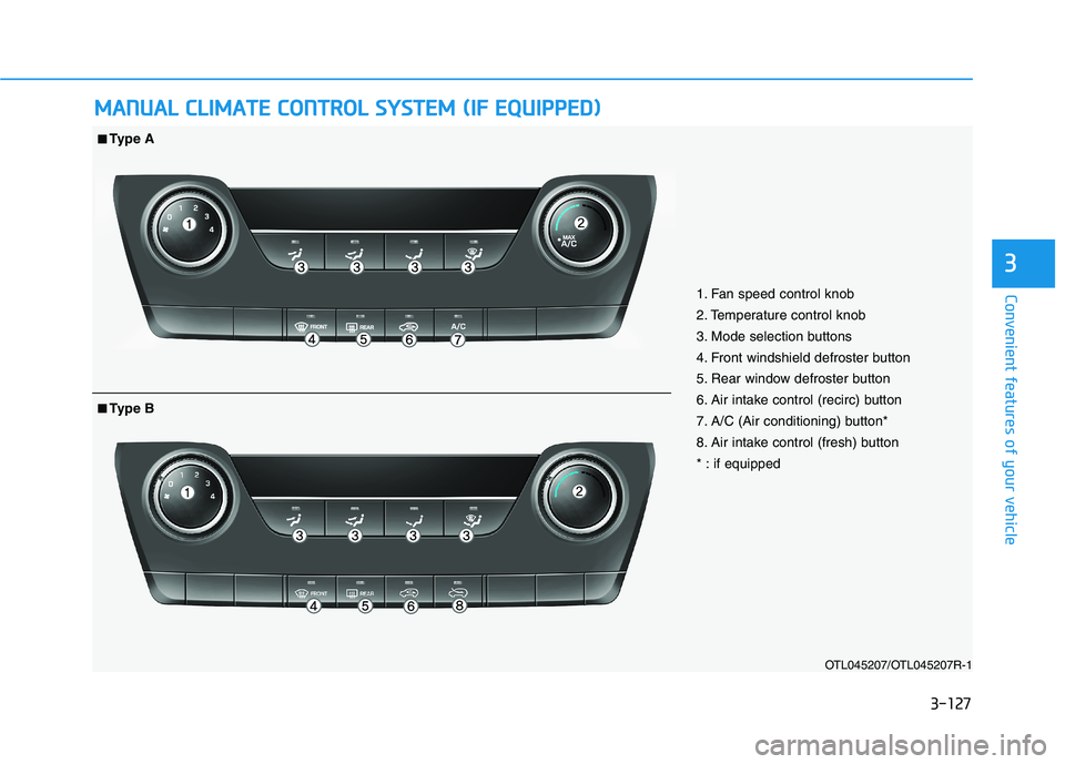 HYUNDAI TUCSON ULTIMATE 2020  Owners Manual 3-127
Convenient features of your vehicle
3
M MA
AN
NU
UA
AL
L 
 C
CL
LI
IM
MA
AT
TE
E 
 C
CO
ON
NT
TR
RO
OL
L 
 S
SY
YS
ST
TE
EM
M 
 (
(I
IF
F 
 E
EQ
QU
UI
IP
PP
PE
ED
D)
)
OTL045207/OTL045207R-1
1. 