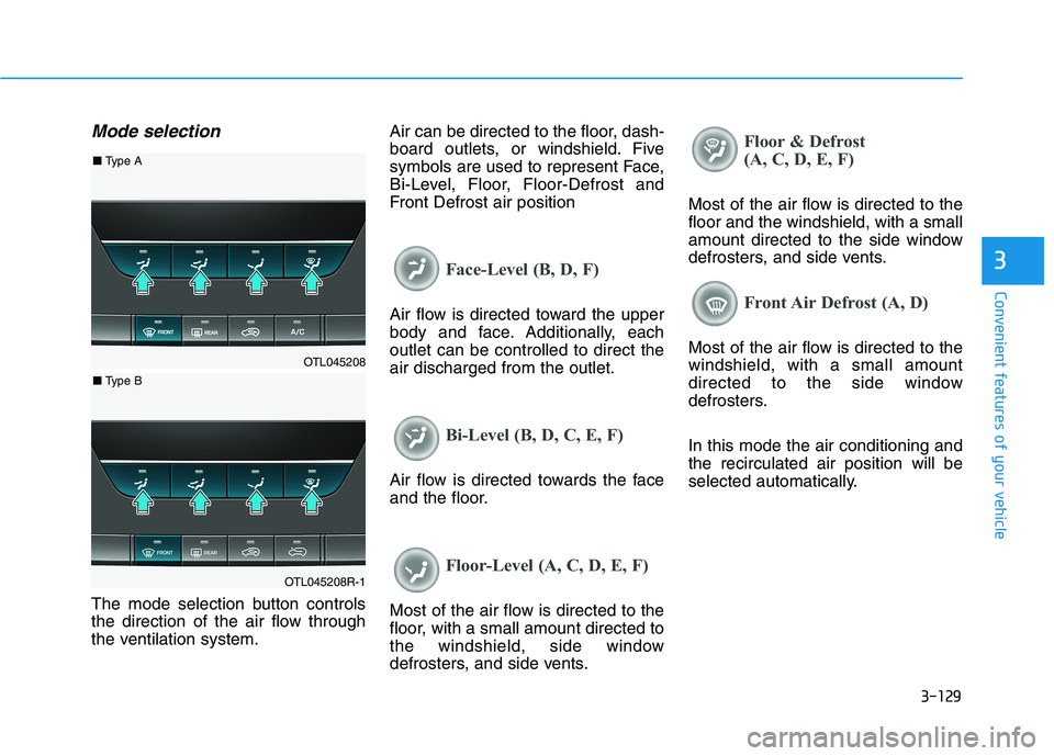 HYUNDAI TUCSON ULTIMATE 2020  Owners Manual 3-129
Convenient features of your vehicle
3
Mode selection
The mode selection button controls
the direction of the air flow through
the ventilation system.Air can be directed to the floor, dash-
board