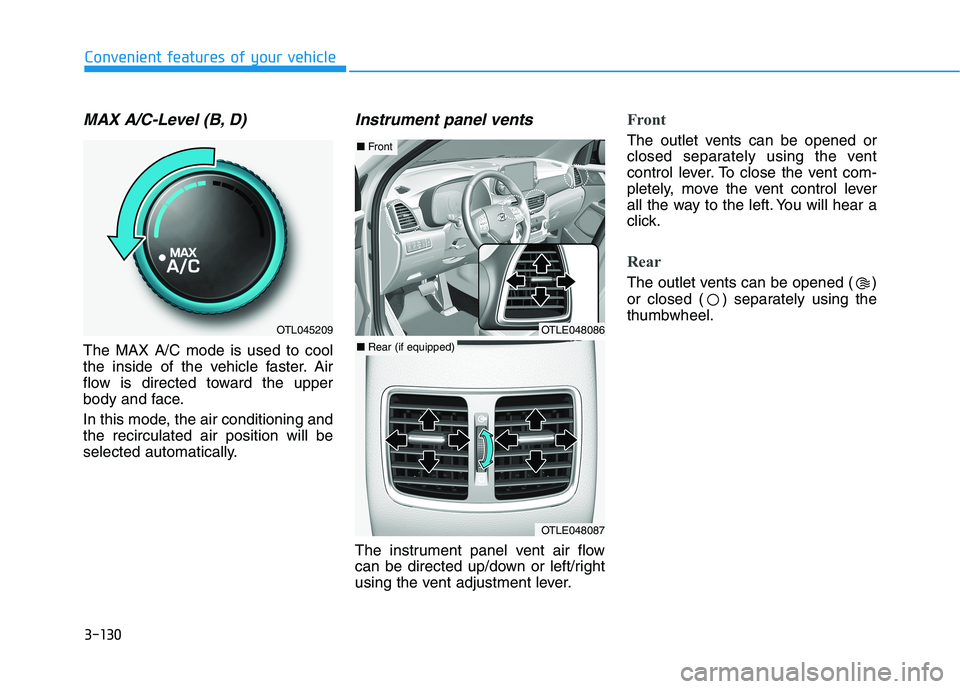 HYUNDAI TUCSON ULTIMATE 2020  Owners Manual 3-130
Convenient features of your vehicle
MAX A/C-Level (B, D) 
The MAX A/C mode is used to cool
the inside of the vehicle faster. Air
flow is directed toward the upper
body and face.
In this mode, th