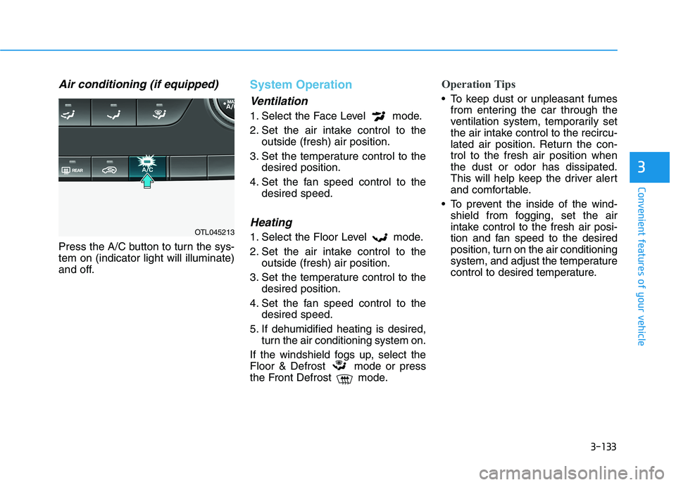 HYUNDAI TUCSON ULTIMATE 2020  Owners Manual 3-133
Convenient features of your vehicle
3
Air conditioning (if equipped)
Press the A/C button to turn the sys-
tem on (indicator light will illuminate)
and off.
System Operation
Ventilation
1. Selec