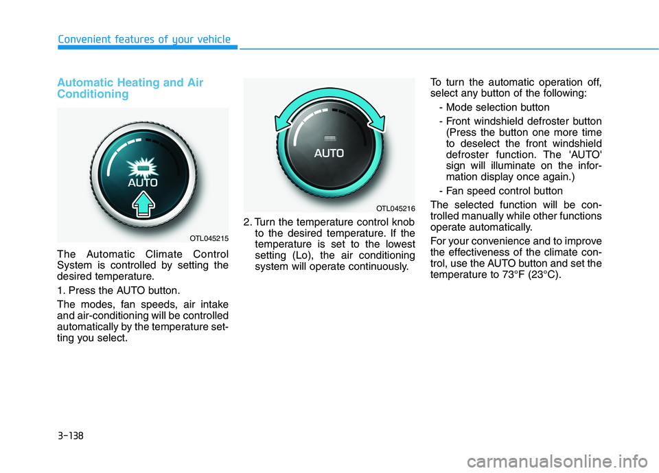 HYUNDAI TUCSON ULTIMATE 2020 User Guide 3-138
Convenient features of your vehicle
Automatic Heating and Air
Conditioning
The Automatic Climate Control
System is controlled by setting the
desired temperature.
1. Press the AUTO button.
The mo