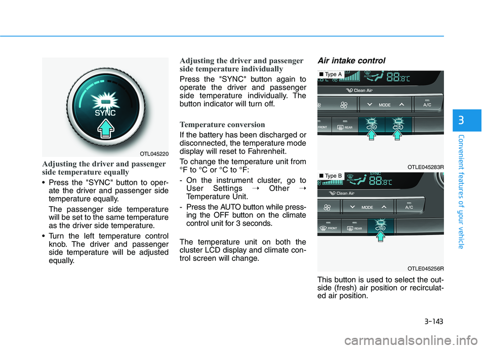 HYUNDAI TUCSON ULTIMATE 2020  Owners Manual 3-143
Convenient features of your vehicle
3
Adjusting the driver and passenger
side temperature equally
 Press the "SYNC" button to oper-
ate the driver and passenger side
temperature equally.
The pas