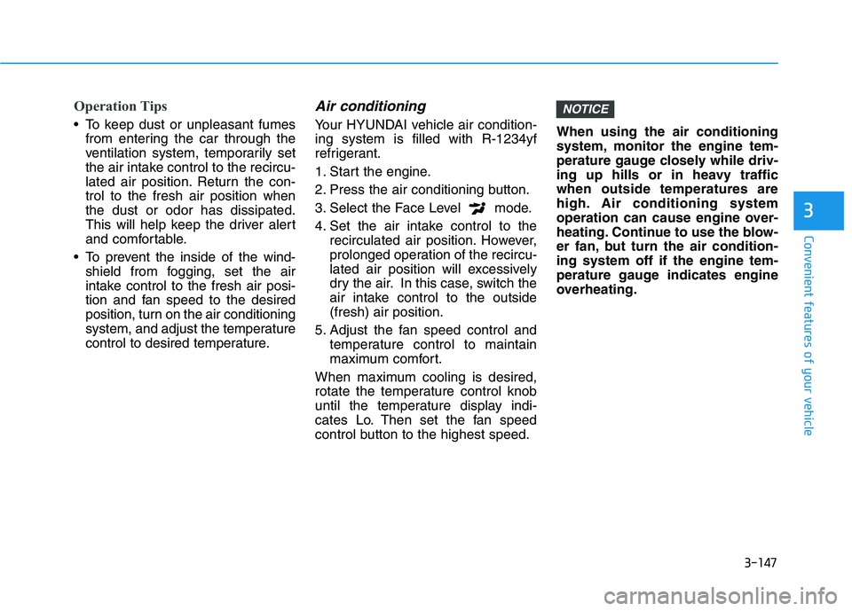 HYUNDAI TUCSON ULTIMATE 2020 User Guide 3-147
Convenient features of your vehicle
3
Operation Tips
 To keep dust or unpleasant fumes
from entering the car through the
ventilation system, temporarily set
the air intake control to the recircu