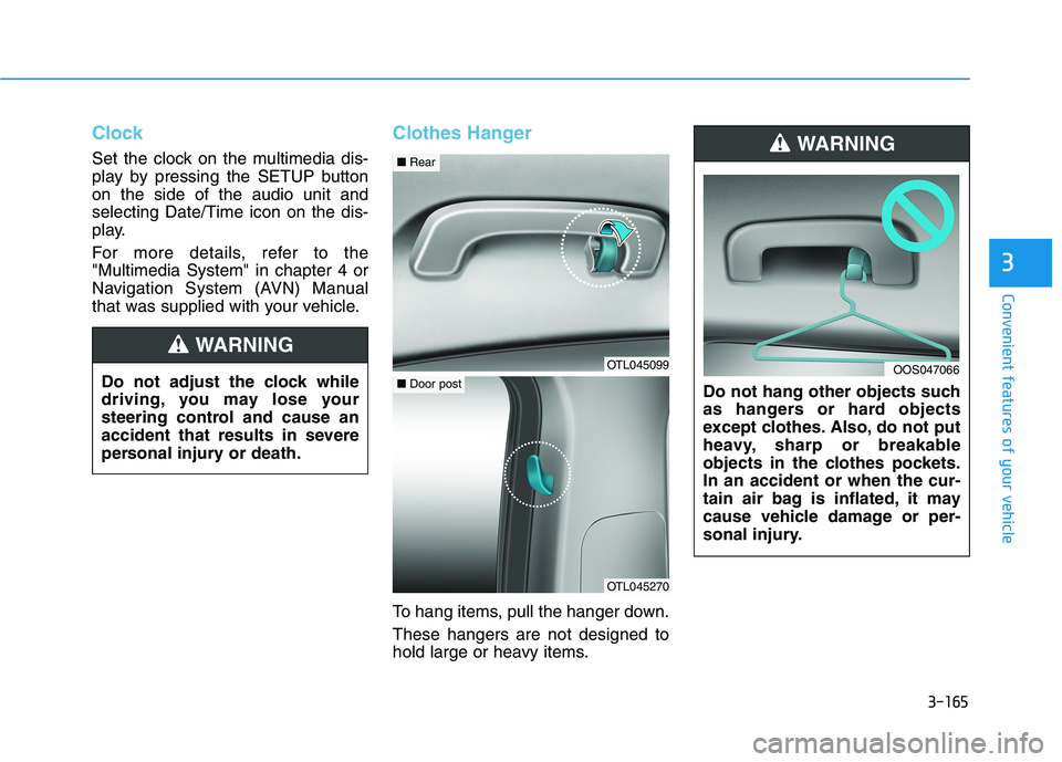 HYUNDAI TUCSON ULTIMATE 2020  Owners Manual 3-165
Convenient features of your vehicle
3
Clock
Set the clock on the multimedia dis-
play by pressing the SETUP button
on the side of the audio unit and
selecting Date/Time icon on the dis-
play.
Fo