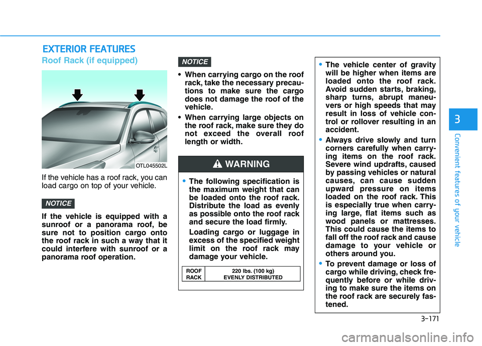 HYUNDAI TUCSON ULTIMATE 2020  Owners Manual 3-171
Convenient features of your vehicle
3
E EX
XT
TE
ER
RI
IO
OR
R 
 F
FE
EA
AT
TU
UR
RE
ES
S
Roof Rack (if equipped)
If the vehicle has a roof rack, you can
load cargo on top of your vehicle.
If th