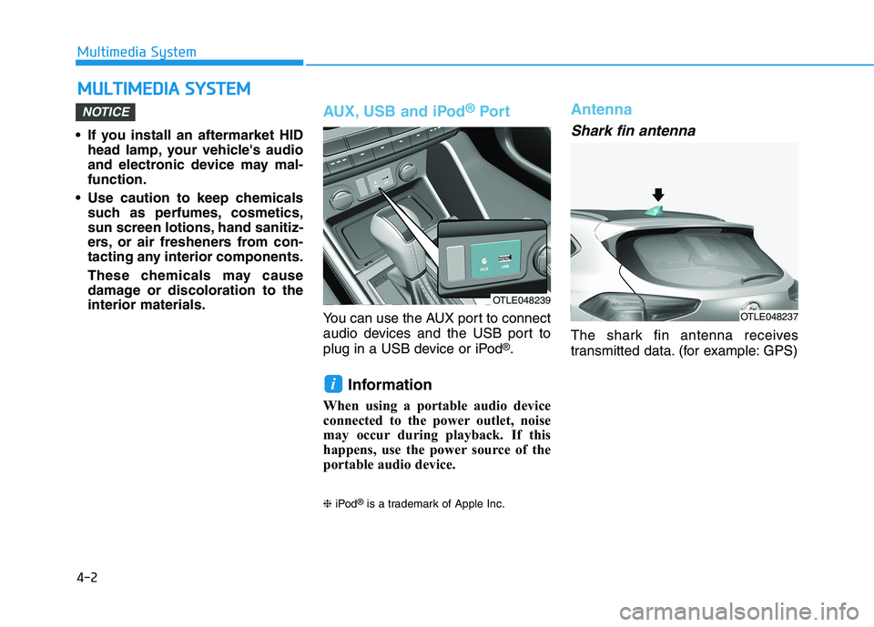 HYUNDAI TUCSON ULTIMATE 2020  Owners Manual 4-2
• If you install an aftermarket HID
head lamp, your vehicles audio
and electronic device may mal-
function.
 Use caution to keep chemicals
such as perfumes, cosmetics,
sun screen lotions, hand 