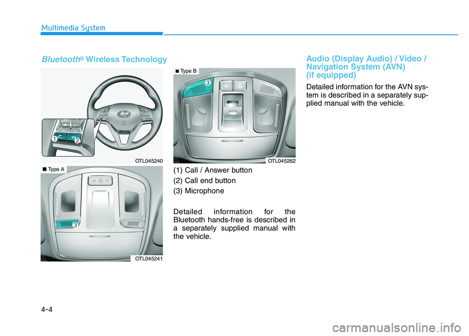 HYUNDAI TUCSON ULTIMATE 2020  Owners Manual 4-4
(1) Call / Answer button
(2) Call end button
(3) Microphone
Detailed information for the
Bluetooth hands-free is described in
a separately supplied manual with
the vehicle.
Audio (Display Audio) /