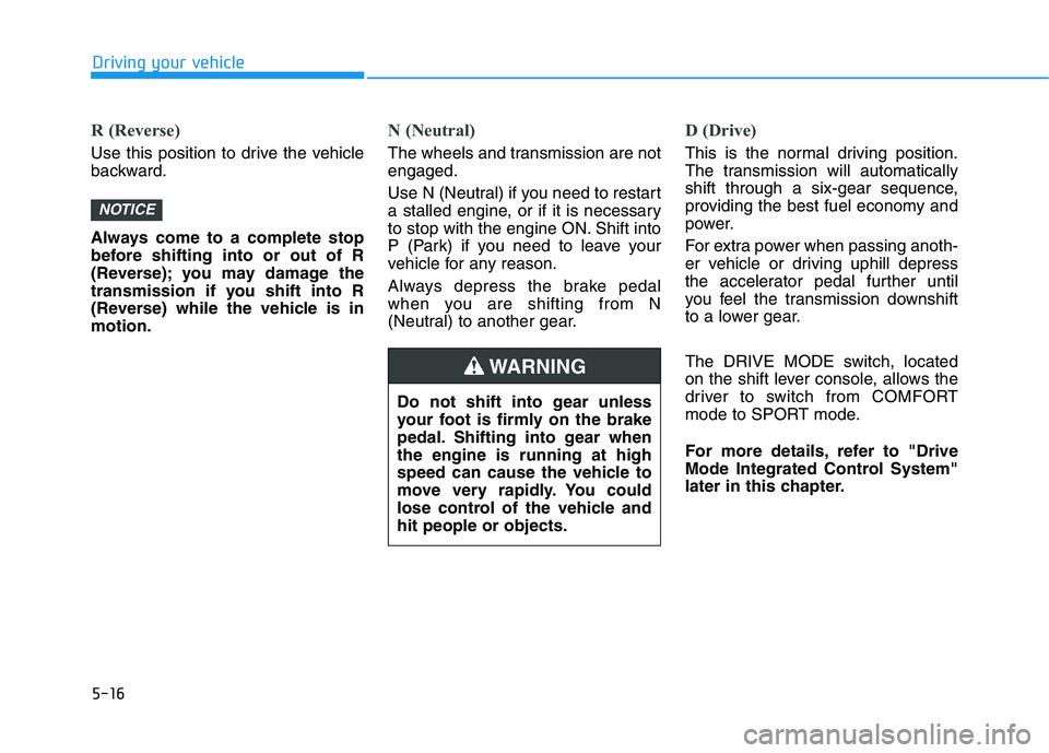 HYUNDAI TUCSON ULTIMATE 2020 Owners Manual 5-16
Driving your vehicle
R (Reverse)
Use this position to drive the vehicle
backward.
Always come to a complete stop
before shifting into or out of R
(Reverse); you may damage the
transmission if yo HYUNDAI TUCSON ULTIMATE 2020 Owners Manual 5-16
Driving your vehicle
R (Reverse)
Use this position to drive the vehicle
backward.
Always come to a complete stop
before shifting into or out of R
(Reverse); you may damage the
transmission if yo