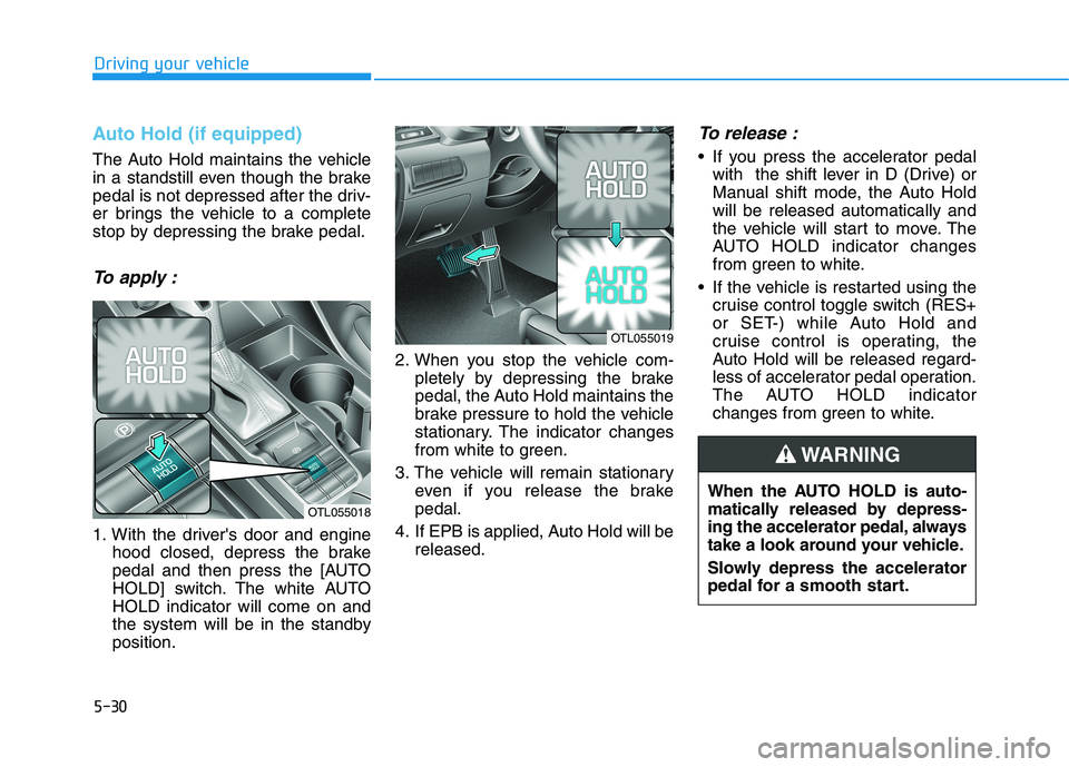 HYUNDAI TUCSON ULTIMATE 2020  Owners Manual 5-30
Driving your vehicle
Auto Hold (if equipped)
The Auto Hold maintains the vehicle
in a standstill even though the brake
pedal is not depressed after the driv-
er brings the vehicle to a complete
s