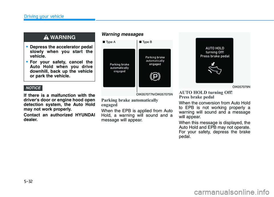 HYUNDAI TUCSON ULTIMATE 2020  Owners Manual 5-32
Driving your vehicle
If there is a malfunction with the
drivers door or engine hood open
detection system, the Auto Hold
may not work properly.
Contact an authorized HYUNDAI
dealer.
Warning mess