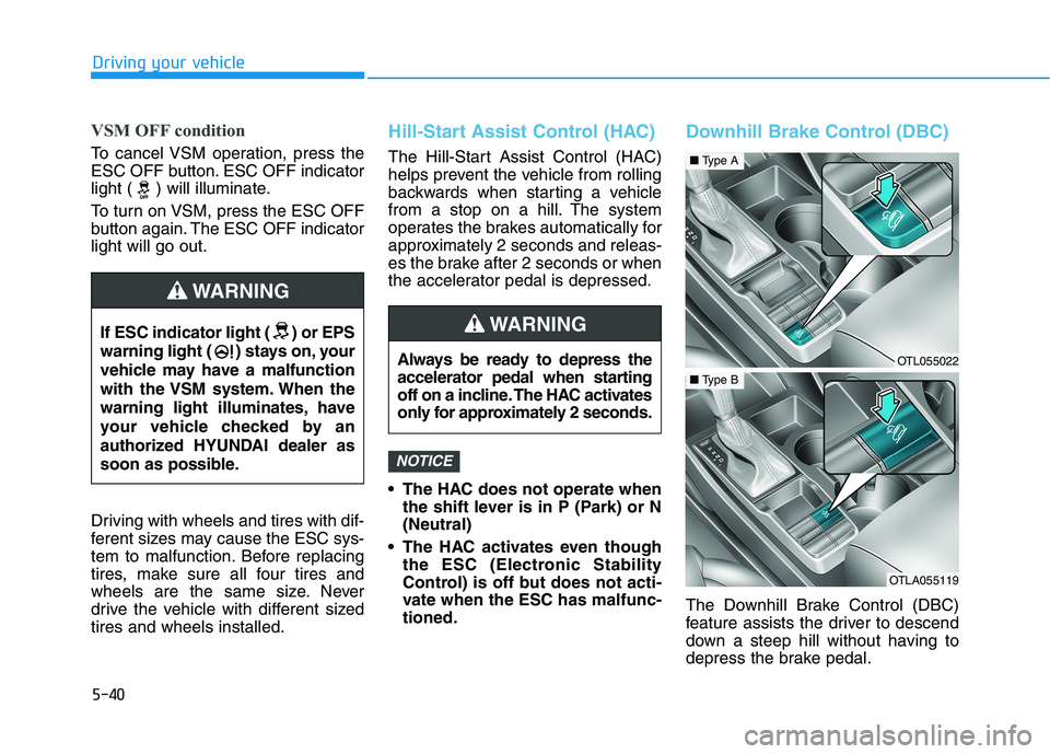 HYUNDAI TUCSON ULTIMATE 2020  Owners Manual 5-40
Driving your vehicle
VSM OFF condition
To cancel VSM operation, press the
ESC OFF button. ESC OFF indicator
light ( ) will illuminate.
To turn on VSM, press the ESC OFF
button again. The ESC OFF 