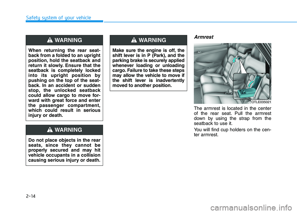 HYUNDAI TUCSON ULTIMATE 2020 Owners Manual 2-14
Armrest
The armrest is located in the center
of the rear seat. Pull the armrest
down by using the strap from the
seatback to use it.
You will find cup holders on the cen-
ter armrest.
Safety syst HYUNDAI TUCSON ULTIMATE 2020 Owners Manual 2-14
Armrest
The armrest is located in the center
of the rear seat. Pull the armrest
down by using the strap from the
seatback to use it.
You will find cup holders on the cen-
ter armrest.
Safety syst