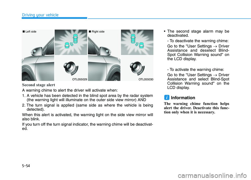 HYUNDAI TUCSON ULTIMATE 2020  Owners Manual 5-54
Driving your vehicle
 The second stage alarm may be
deactivated.
- To deactivate the warning chime:
Go to the User Settings →Driver
Assistance and deselect Blind-
Spot Collision Warning sound