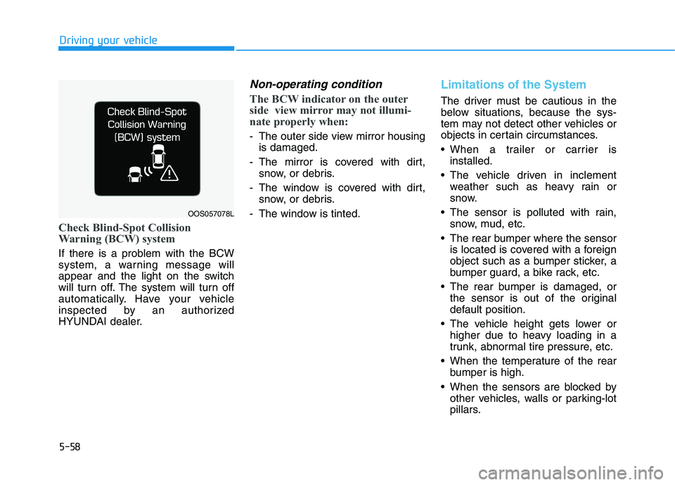 HYUNDAI TUCSON ULTIMATE 2020  Owners Manual 5-58
Driving your vehicle
Check Blind-Spot Collision
Warning (BCW) system
If there is a problem with the BCW
system, a warning message will
appear and the light on the switch
will turn off. The system