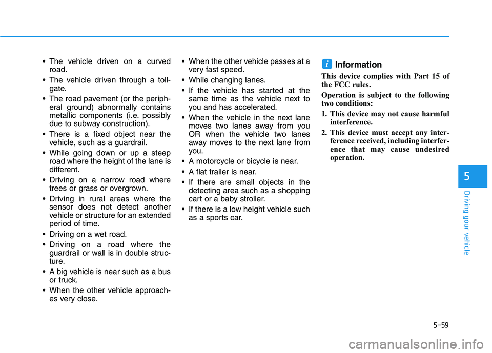 HYUNDAI TUCSON ULTIMATE 2020 Owners Manual 5-59
Driving your vehicle
5
The vehicle driven on a curved
road.
The vehicle driven through a toll-
gate.
The road pavement (or the periph-
eral ground) abnormally contains
metallic components (i.e HYUNDAI TUCSON ULTIMATE 2020 Owners Manual 5-59
Driving your vehicle
5
The vehicle driven on a curved
road.
The vehicle driven through a toll-
gate.
The road pavement (or the periph-
eral ground) abnormally contains
metallic components (i.e