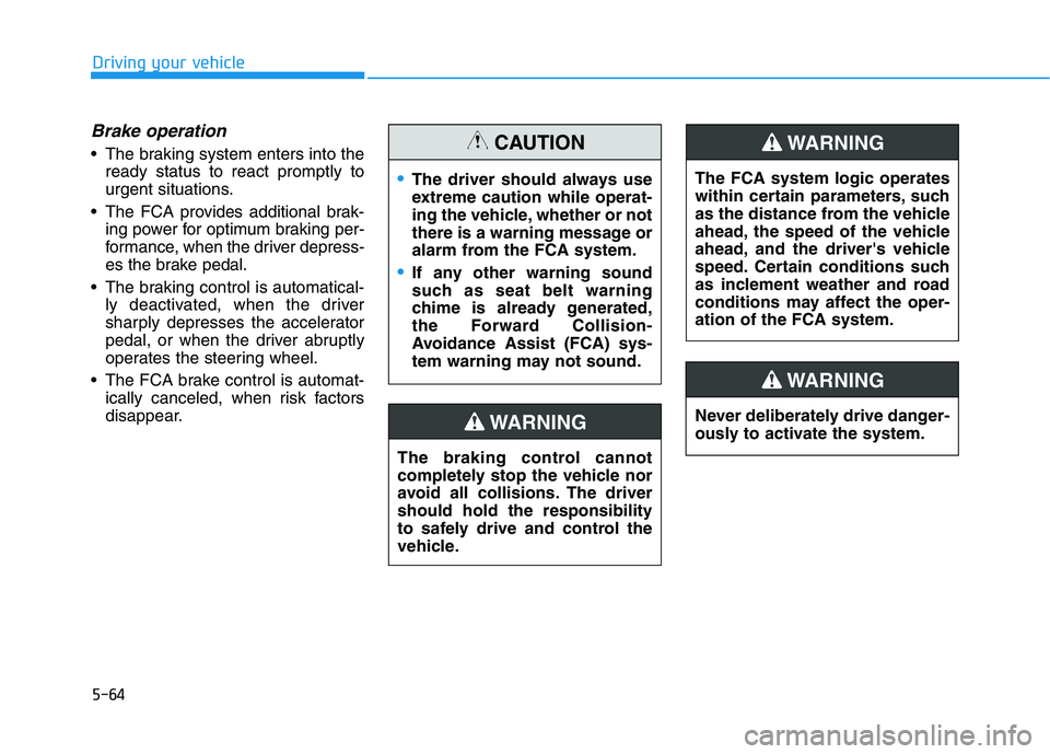 HYUNDAI TUCSON ULTIMATE 2020  Owners Manual 5-64
Driving your vehicle
Brake operation
 The braking system enters into the
ready status to react promptly to
urgent situations.
 The FCA provides additional brak-
ing power for optimum braking per-