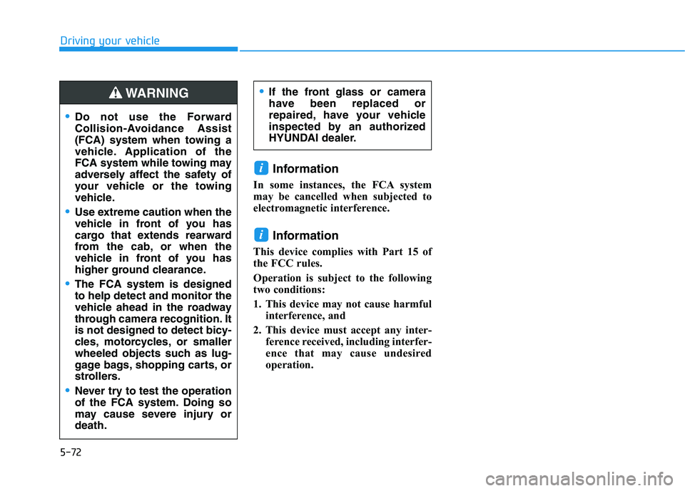 HYUNDAI TUCSON ULTIMATE 2020  Owners Manual 5-72
Driving your vehicle
Information 
In some instances, the FCA system
may be cancelled when subjected to
electromagnetic interference.
Information
This device complies with Part 15 of
the FCC rules