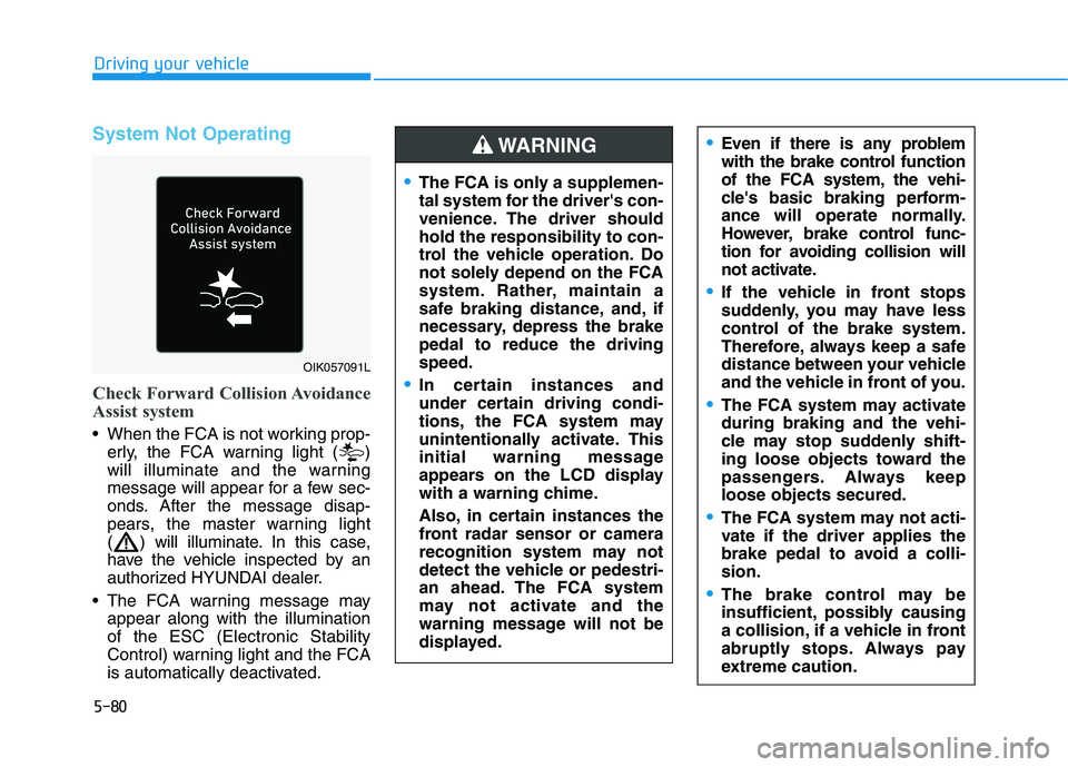 HYUNDAI TUCSON ULTIMATE 2020 Owners Manual 5-80
Driving your vehicle
System Not Operating
Check Forward Collision Avoidance
Assist system
When the FCA is not working prop-
erly, the FCA warning light ( )
will illuminate and the warning
messag HYUNDAI TUCSON ULTIMATE 2020 Owners Manual 5-80
Driving your vehicle
System Not Operating
Check Forward Collision Avoidance
Assist system
When the FCA is not working prop-
erly, the FCA warning light ( )
will illuminate and the warning
messag
