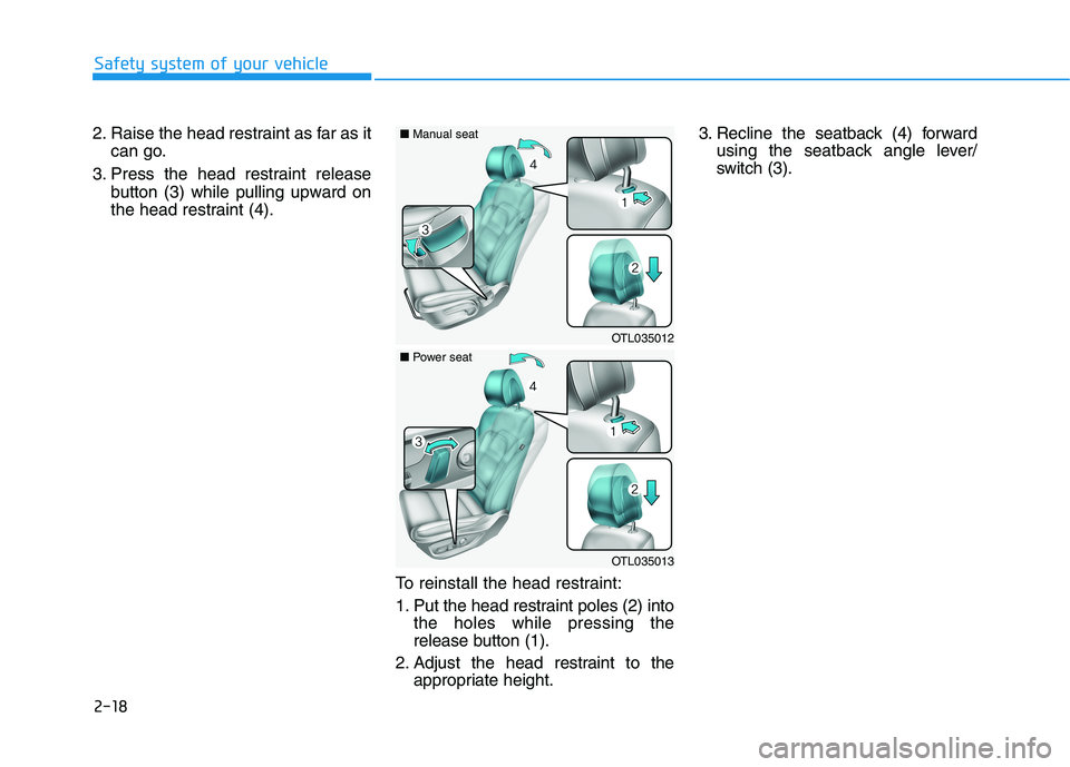 HYUNDAI TUCSON ULTIMATE 2020  Owners Manual 2-18
Safety system of your vehicle
2. Raise the head restraint as far as it
can go.
3. Press the head restraint release
button (3) while pulling upward on
the head restraint (4).
To reinstall the head