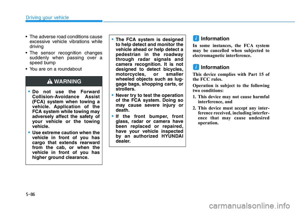 HYUNDAI TUCSON ULTIMATE 2020  Owners Manual 5-86
Driving your vehicle
 The adverse road conditions cause
excessive vehicle vibrations while
driving
 The sensor recognition changes
suddenly when passing over a
speed bump
 You are on a roundabout