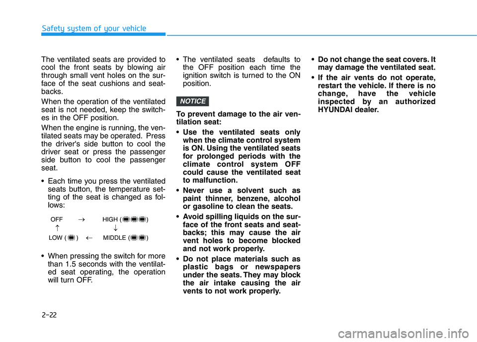 HYUNDAI TUCSON ULTIMATE 2020  Owners Manual 2-22
Safety system of your vehicle
The ventilated seats are provided to
cool the front seats by blowing air
through small vent holes on the sur-
face of the seat cushions and seat-
backs.
When the ope