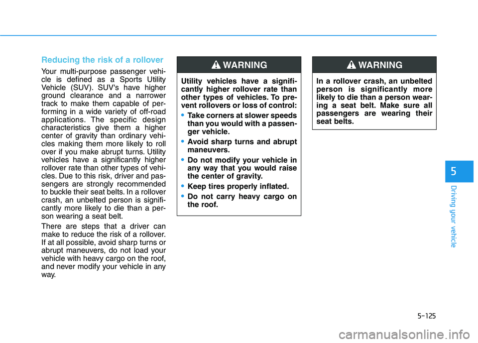 HYUNDAI TUCSON ULTIMATE 2020  Owners Manual 5-125
Driving your vehicle
5
Reducing the risk of a rollover 
Your multi-purpose passenger vehi-
cle is defined as a Sports Utility
Vehicle (SUV). SUVs have higher
ground clearance and a narrower
tra