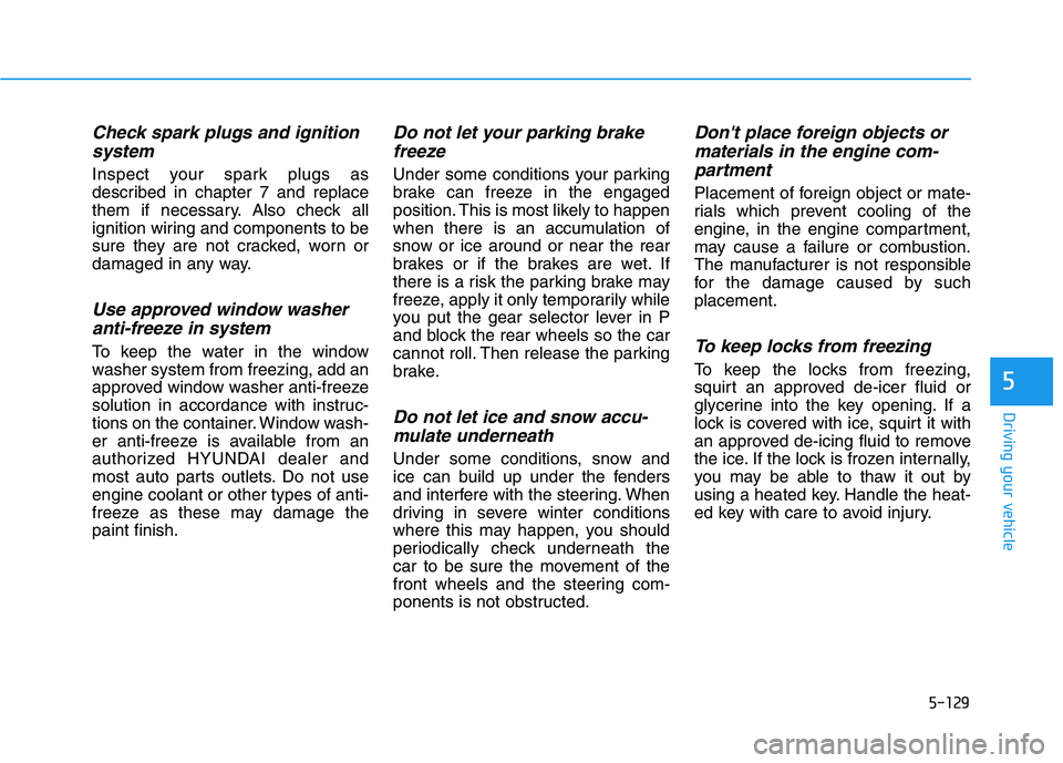 HYUNDAI TUCSON ULTIMATE 2020 Owners Manual 5-129
Driving your vehicle
5
Check spark plugs and ignition
system
Inspect your spark plugs as
described in chapter 7 and replace
them if necessary. Also check all
ignition wiring and components to be HYUNDAI TUCSON ULTIMATE 2020 Owners Manual 5-129
Driving your vehicle
5
Check spark plugs and ignition
system
Inspect your spark plugs as
described in chapter 7 and replace
them if necessary. Also check all
ignition wiring and components to be