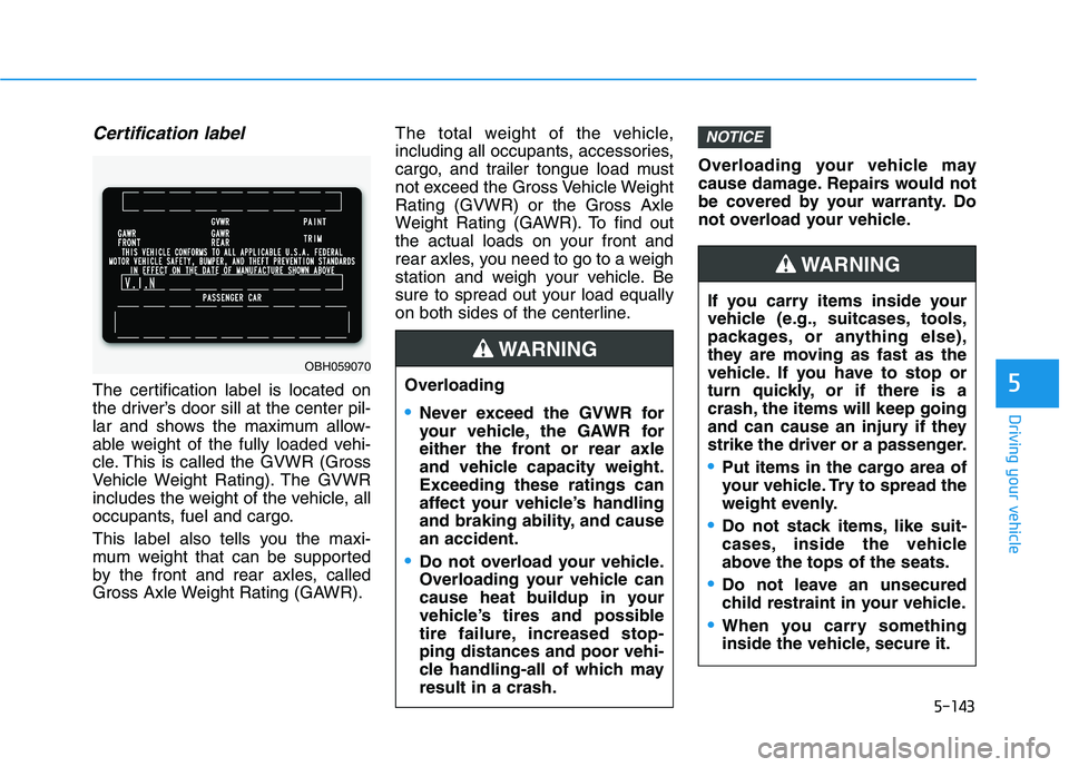 HYUNDAI TUCSON ULTIMATE 2020  Owners Manual 5-143
Driving your vehicle
5
Certification label
The certification label is located on
the driver’s door sill at the center pil-
lar and shows the maximum allow-
able weight of the fully loaded vehi