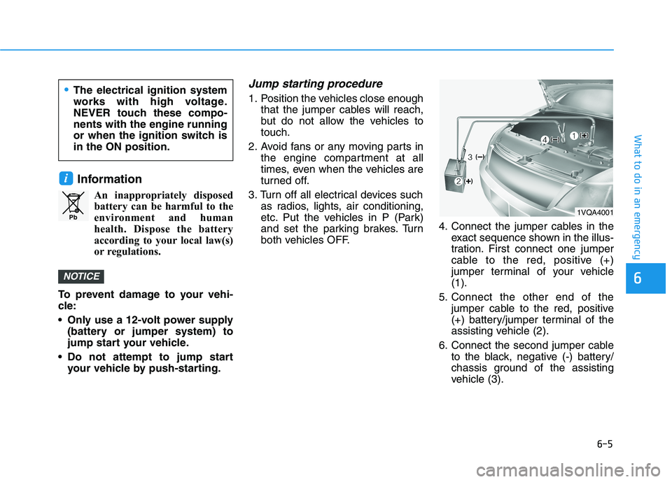 HYUNDAI TUCSON ULTIMATE 2020 Owners Manual 6-5
What to do in an emergency
6
Information
An inappropriately disposedbattery can be harmful to the
environment and human
health. Dispose the battery
according to your local law(s)
or regulations.
T