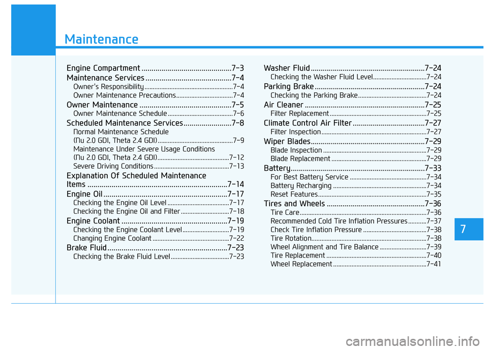 HYUNDAI TUCSON ULTIMATE 2020  Owners Manual 7
Maintenance
7
Maintenance
Engine Compartment .............................................7-3
Maintenance Services ...........................................7-4
Owner's Responsibility .........