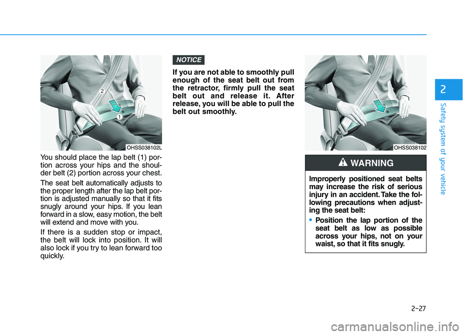HYUNDAI TUCSON ULTIMATE 2020 Service Manual 2-27
Safety system of your vehicle
2
You should place the lap belt (1) por-
tion across your hips and the shoul-
der belt (2) portion across your chest.
The seat belt automatically adjusts to
the prop