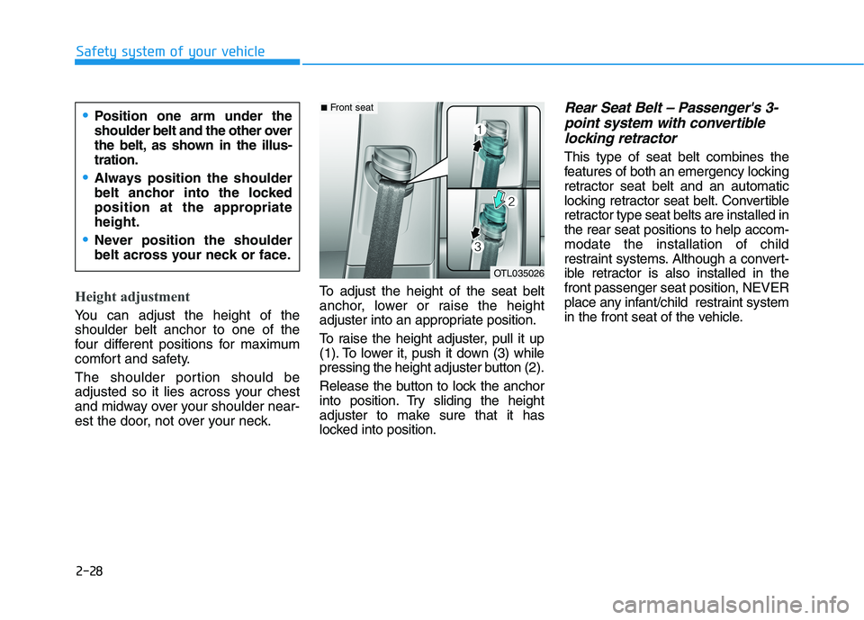 HYUNDAI TUCSON ULTIMATE 2020 Service Manual 2-28
Safety system of your vehicle
Height adjustment 
You can adjust the height of the
shoulder belt anchor to one of the
four different positions for maximum
comfort and safety.
The shoulder portion 