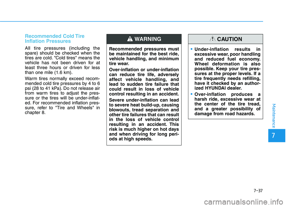 HYUNDAI TUCSON ULTIMATE 2020 Owners Manual 7-37
7
Maintenance
Recommended Cold Tire
Inflation Pressures
All tire pressures (including the
spare) should be checked when the
tires are cold. "Cold tires" means the
vehicle has not been driven for HYUNDAI TUCSON ULTIMATE 2020 Owners Manual 7-37
7
Maintenance
Recommended Cold Tire
Inflation Pressures
All tire pressures (including the
spare) should be checked when the
tires are cold. "Cold tires" means the
vehicle has not been driven for