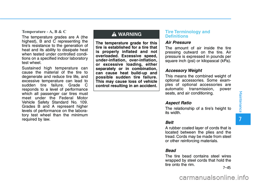 HYUNDAI TUCSON ULTIMATE 2020 Owners Guide 7-45
7
Maintenance
Temperature - A, B & C
The temperature grades are A (the
highest), B and C representing the
tire’s resistance to the generation of
heat and its ability to dissipate heat
when test