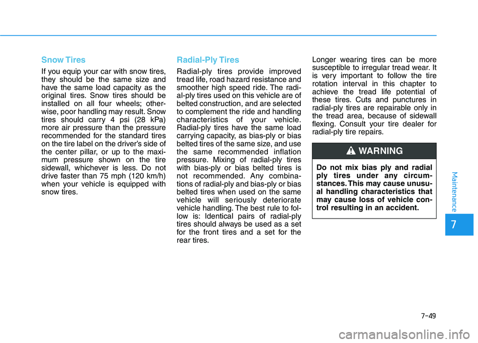 HYUNDAI TUCSON ULTIMATE 2020  Owners Manual 7-49
7
Maintenance
Snow Tires
If you equip your car with snow tires,
they should be the same size and
have the same load capacity as the
original tires. Snow tires should be
installed on all four whee