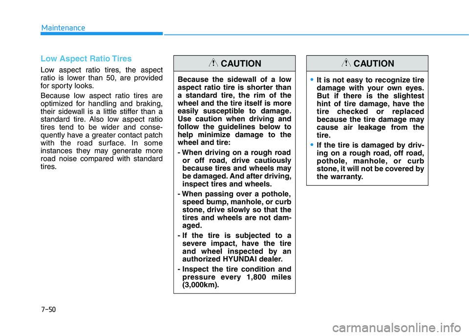HYUNDAI TUCSON ULTIMATE 2020 Owners Manual 7-50
Maintenance
Low Aspect Ratio Tires
Low aspect ratio tires, the aspect
ratio is lower than 50, are provided
for sporty looks.
Because low aspect ratio tires are
optimized for handling and braking, HYUNDAI TUCSON ULTIMATE 2020 Owners Manual 7-50
Maintenance
Low Aspect Ratio Tires
Low aspect ratio tires, the aspect
ratio is lower than 50, are provided
for sporty looks.
Because low aspect ratio tires are
optimized for handling and braking,