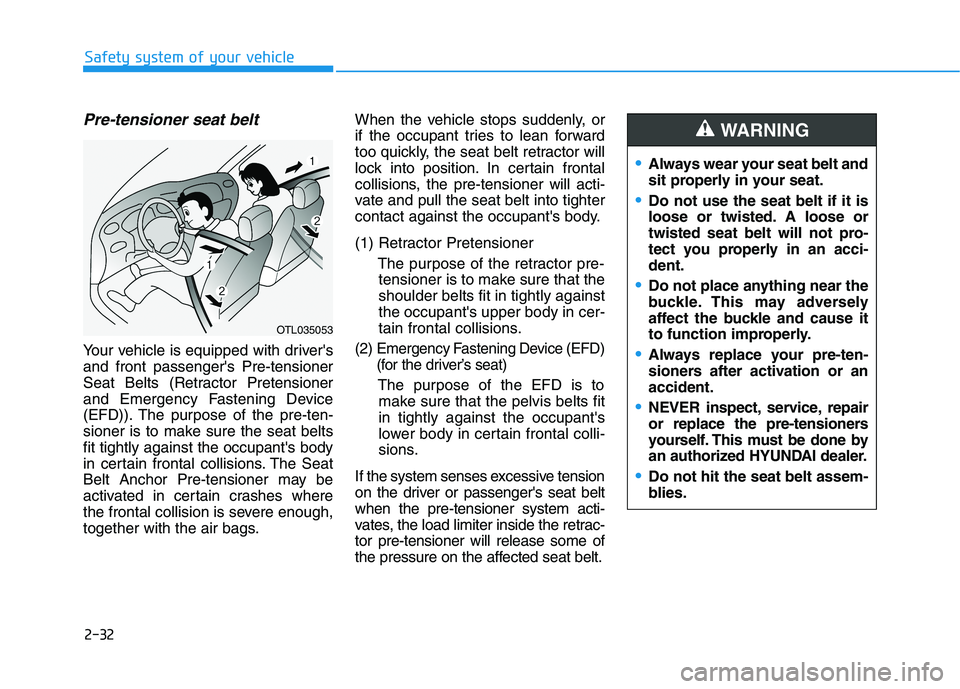 HYUNDAI TUCSON ULTIMATE 2020 Service Manual 2-32
Safety system of your vehicle
Pre-tensioner seat belt 
Your vehicle is equipped with drivers
and front passengers Pre-tensioner
Seat Belts (Retractor Pretensioner
and Emergency Fastening Device