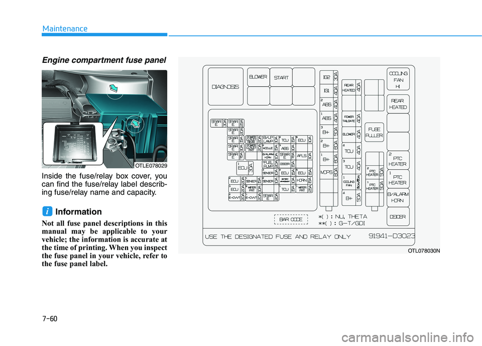 HYUNDAI TUCSON ULTIMATE 2020  Owners Manual 7-60
Maintenance
Engine compartment fuse panel
Inside the fuse/relay box cover, you
can find the fuse/relay label describ-
ing fuse/relay name and capacity.
Information 
Not all fuse panel description