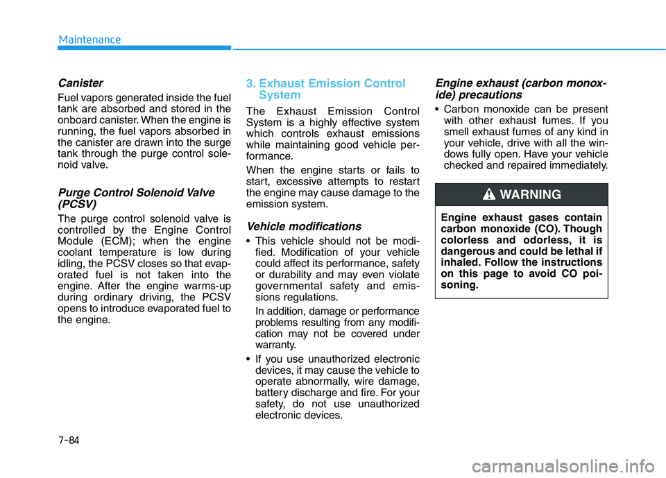 HYUNDAI TUCSON ULTIMATE 2020  Owners Manual 7-84
Maintenance
Canister
Fuel vapors generated inside the fuel
tank are absorbed and stored in the
onboard canister. When the engine is
running, the fuel vapors absorbed in
the canister are drawn int