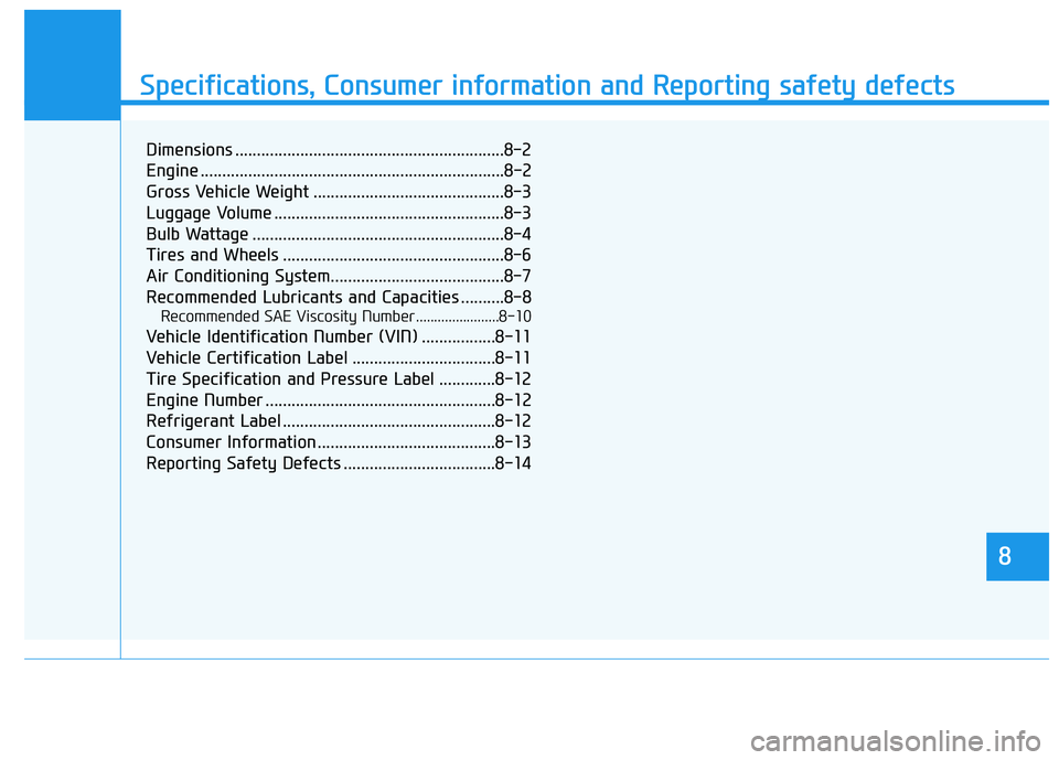 HYUNDAI TUCSON ULTIMATE 2020 Owners Manual Specifications, Consumer information and Reporting safety defects
8
Dimensions ..............................................................8-2
Engine ................................................ HYUNDAI TUCSON ULTIMATE 2020 Owners Manual Specifications, Consumer information and Reporting safety defects
8
Dimensions ..............................................................8-2
Engine ................................................