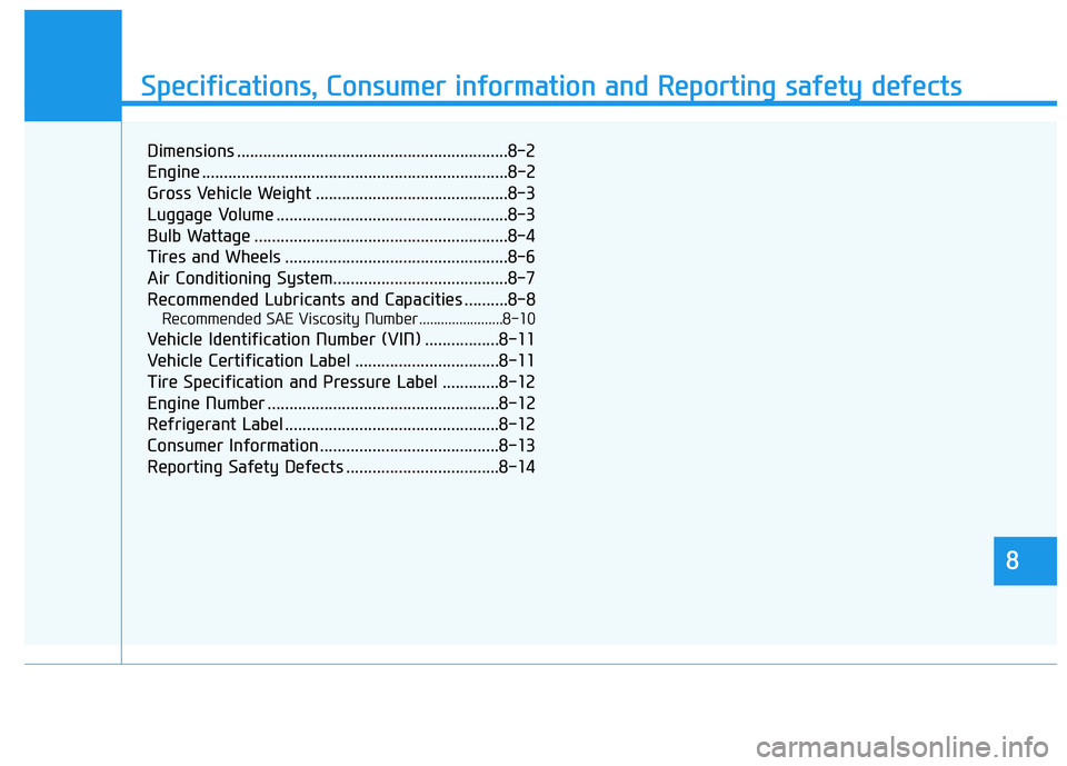 HYUNDAI TUCSON ULTIMATE 2020 Owners Guide Specifications, Consumer information and Reporting safety defects
8
Dimensions ..............................................................8-2
Engine ................................................