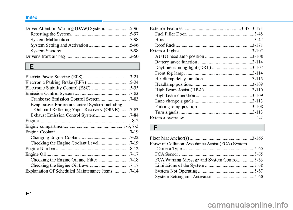 HYUNDAI TUCSON ULTIMATE 2020  Owners Manual I-4
Driver Attention Warning (DAW) System......................5-96
Resetting the System ..................................................5-97
System Malfunction .....................................