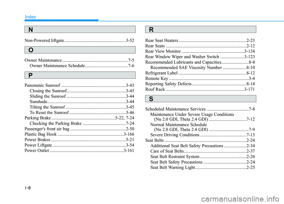 HYUNDAI TUCSON ULTIMATE 2020  Owners Manual I-8
Non-Powered liftgate ......................................................3-52
Owner Maintenance ..........................................................7-5
Owner Maintenance Schedule..........