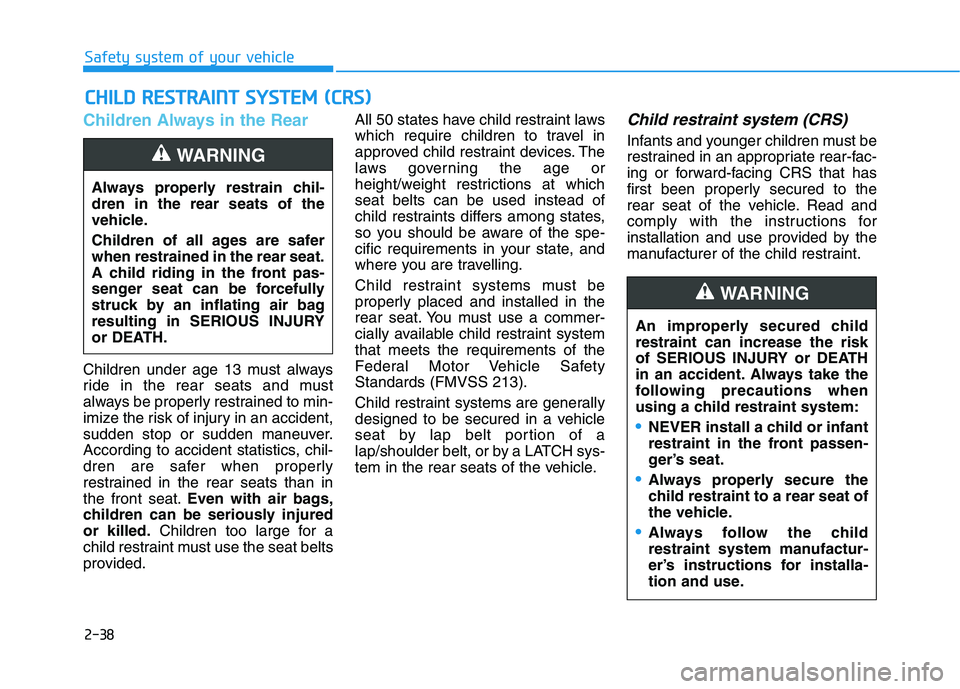 HYUNDAI TUCSON ULTIMATE 2020  Owners Manual 2-38
Safety system of your vehicle
Children Always in the Rear
Children under age 13 must always
ride in the rear seats and must
always be properly restrained to min-
imize the risk of injury in an ac